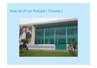Sede da LR em Portugal ( Odivelas )
 