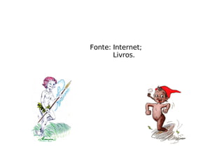 Fonte: Internet; Livros. 