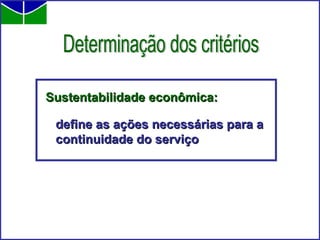 Sustentabilidade econômica: define as ações necessárias para a continuidade do serviço   Determinação dos critérios 