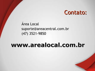Contato: Área Local [email_address] (47) 3521-9850 www.arealocal.com.br 