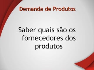 Demanda de Produtos Saber quais são os fornecedores dos produtos 