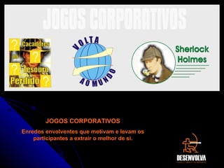 JOGOS CORPORATIVOS Enredos envolventes que motivam e levam os participantes a extrair o melhor de si. JOGOS CORPORATIVOS 