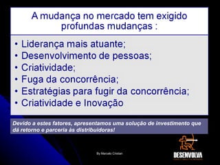 By Marcelo Cristian  Devido a estes fatores, apresentamos uma solução de investimento que dá retorno e parceria às distribuidoras! 