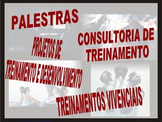 PALESTRAS CONSULTORIA DE TREINAMENTO PROJETOS DE TREINAMENTO E DESENVOLVIMENTO TREINAMENTOS VIVENCIAIS 
