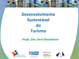 Desenvolvimento
Sustentável
do
Turismo
Profa. Dra. Doris Ruschmann
 