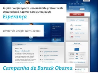 Inspirar confiança em um candidato praticamente
desconhecido e apelar para a emoção da

Esperança

Diretor de Design: Scott Thomas




Campanha de Barack Obama
 