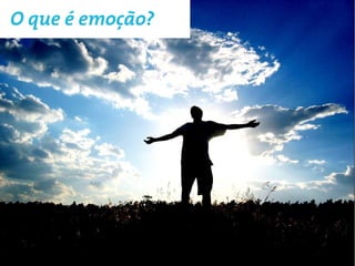 O que é emoção?
 