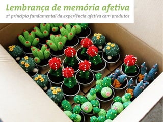 Lembrança de memória afetiva
2º princípio fundamental da experiência afetiva com produtos
 
