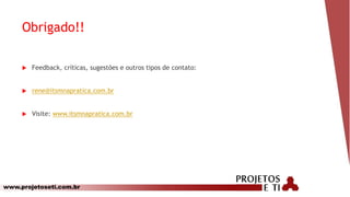www.projetoseti.com.br
Obrigado!!
 Feedback, críticas, sugestões e outros tipos de contato:
 rene@itsmnapratica.com.br
 Visite: www.itsmnapratica.com.br
 
