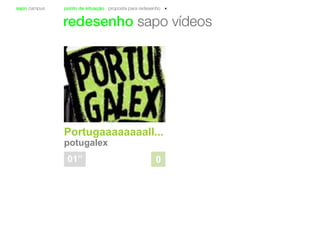 sapo campus ponto de situação proposta para redesenho
redesenho sapo vídeos
Portugaaaaaaaall...
potugalex
01” 0
 