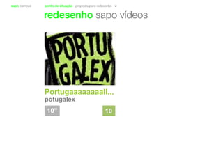 sapo campus ponto de situação proposta para redesenho
redesenho sapo vídeos
Portugaaaaaaaall...
potugalex
10” 10
 