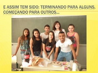 E ASSIM TEM SIDO: TERMINANDO PARA ALGUNS,
COMEÇANDO PARA OUTROS...
 