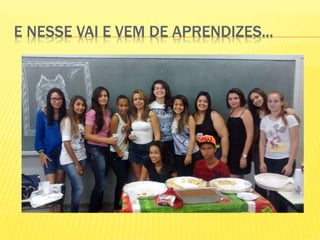 E NESSE VAI E VEM DE APRENDIZES...
 