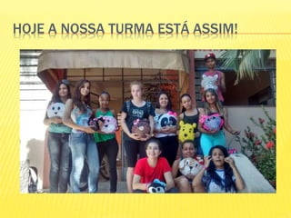 HOJE A NOSSA TURMA ESTÁ ASSIM!
 