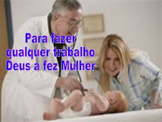 Para fazer qualquer trabalho Deus a fez Mulher 