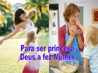 Para ser princesa Deus a fez Mulher 
