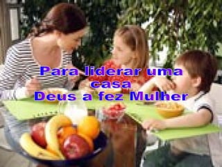 Para liderar uma casa  Deus a fez Mulher 