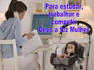 Para estudar, trabalhar e competir Deus a fez Mulher 