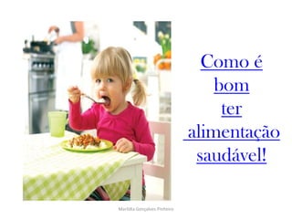 Como é
                                  bom
                                   ter
                              alimentação
                               saudável!

Marlídia Gonçalves Pinheiro
 