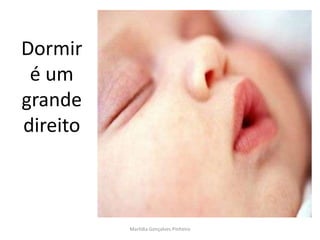 Dormir
 é um
grande
direito



          Marlídia Gonçalves Pinheiro
 