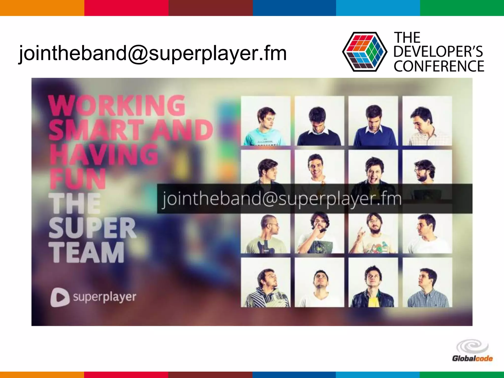 Globalcode – Open4education
jointheband@superplayer.fm
 