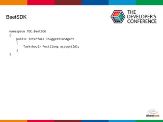Globalcode – Open4education
BeetSDK
namespace TDC.BeetSDK
{
public interface ISuggestionAgent
{
Task<bool> Post(long accountId);
}
}
 