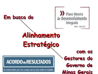 Em busca do Alinhamento Estratégico com os Gestores do Governo de Minas Gerais 