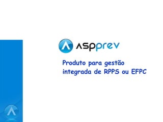 Produto para gestão integrada de RPPS ou EFPC 