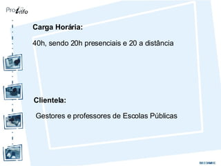 Carga Horária:   40h, sendo 20h presenciais e 20 a distância Clientela: Gestores e professores de Escolas Públicas 