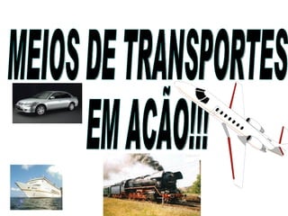 MEIOS DE TRANSPORTES EM ACÃO!!! 
