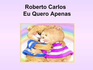Roberto Carlos  Eu Quero Apenas 