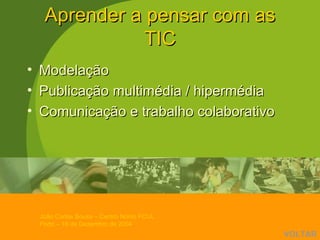 Aprender a pensar com as TIC Modelação Publicação multimédia / hipermédia Comunicação e trabalho colaborativo VOLTAR 