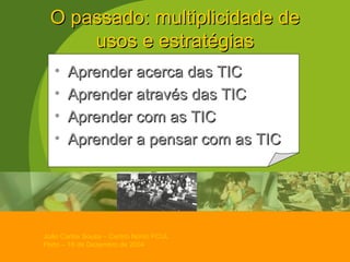 O passado:  multiplicidade de usos e estratégias Aprender acerca das TIC Aprender através das TIC Aprender com as TIC Aprender a pensar com as TIC 