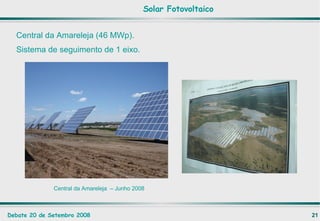 Solar Fotovoltaico Central da Amareleja  – Junho 2008 Central da Amareleja (46 MWp).  Sistema de seguimento de 1 eixo. 