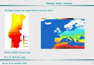 Portugal possui um importante recurso solar. Energia Solar: recurso 2200 a 3000 horas /ano 14 a 17 MJ/(m 2 .dia)   