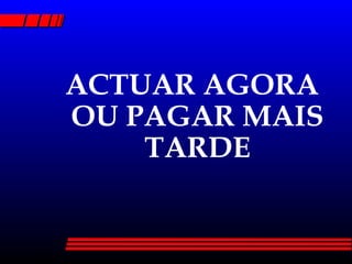 ACTUAR AGORA OU PAGAR MAIS TARDE 