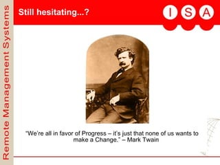 “ We’re all in favor of Progress – it’s just that none of us wants to make a Change.” – Mark Twain Still hesitating...?                              