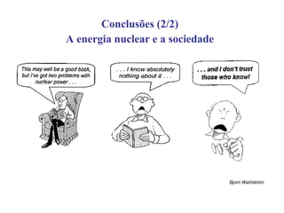 Conclusões (2/2) A energia nuclear e a sociedade Bjorn Wahlström 