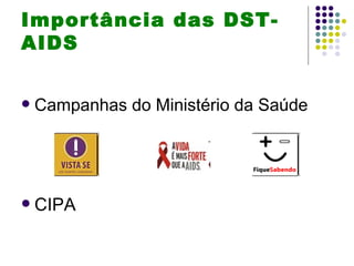 Importância das DST-
AIDS


   Campanhas do Ministério da Saúde




   CIPA
 