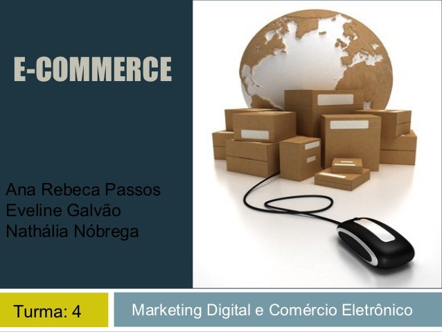 E-COMMERCEAna Rebeca PassosEveline GalvãoNathália NóbregaTurma: 4     Marketing Digital e Comércio Eletrônico 