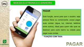 PAGAR
Está função, serve para que o usuário, seja
pessoa física ou comerciante, possa pagar
suas contas: (água, luz, internet, telefone
entre outros). Ideal para quem não quer se
deslocar para outro bairro ou cidade para
pagar suas contas.
* FUNÇÃO COM TAXA
 