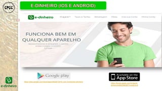 https://play.google.com/store/apps/details?id=br.com.moneyclip.edinheiro
https://itunes.apple.com/br/app/e-
dinheiro/id992296085?l=en&mt=8
 