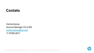 © Copyright 2013 Hewlett-Packard Development Company, L.P. The information contained herein is subject to change without notice.21
Contato
Camila Alonso
Account Manager CO e MG
camila.alonso@hp.com
11 97565-2617
 