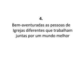 4. Bem-aventuradas as pessoas de Igrejas diferentes que trabalham juntas por um mundo melhor 