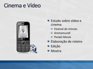 Estudo sobre vídeo e
cinema
Festival do minuto
Animamundi
Pocket Movie
Elaboração de roteiro
Edição
Mostra
 