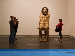 Ron Mueck
 