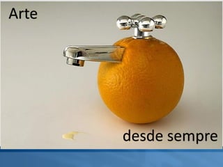 Arte
desde sempre
 