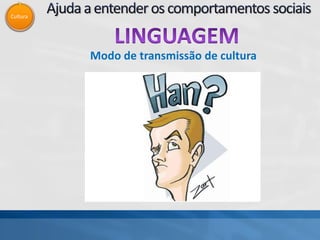 Cultura
Modo de transmissão de cultura
 