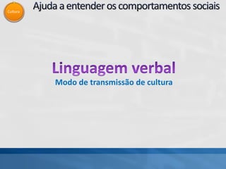 Cultura
Modo de transmissão de cultura
 