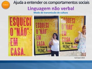 Cultura
Modo de transmissão de cultura
Carnaval 2015
 